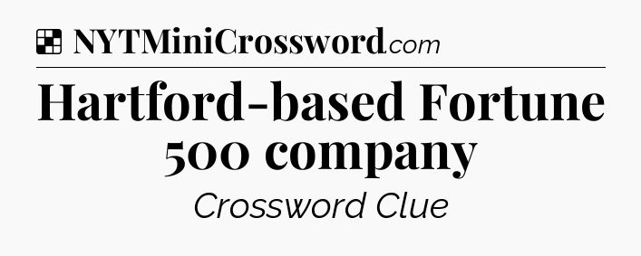 Solution: Hartford-based Fortune 500 company - NYT Crossword