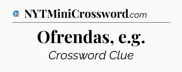 Ofrendas, e.g Crossword Clue