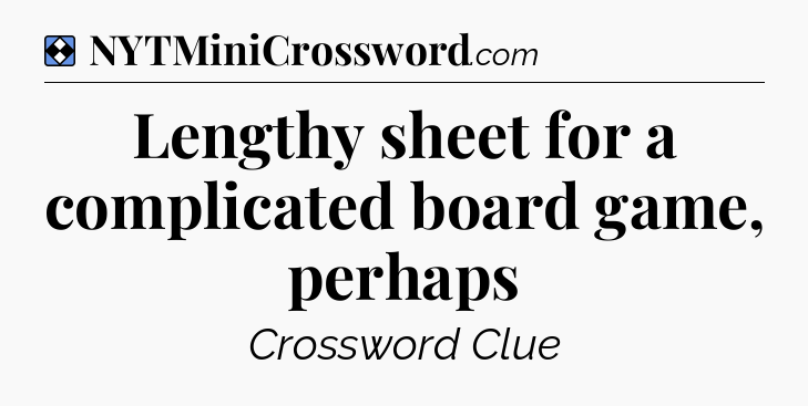 Solution: Lengthy sheet for a complicated board game, perhaps - NYT Mini Crossword