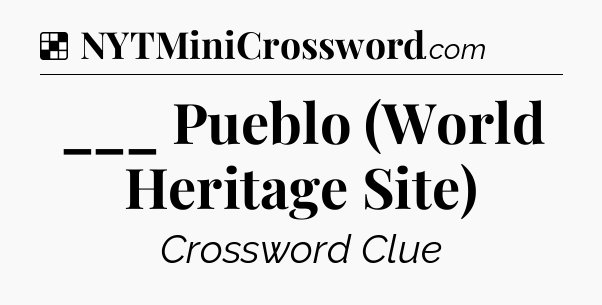 Solution: ___ Pueblo (World Heritage Site) - NYT Crossword