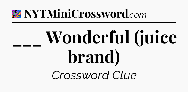 ___ Wonderful (juice brand) Crossword Clue