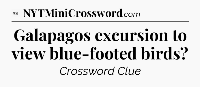 Galapagos excursion to view blue-footed birds - WSJ Crossword