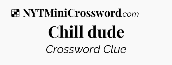 Solution: Chill dude - NYT Crossword