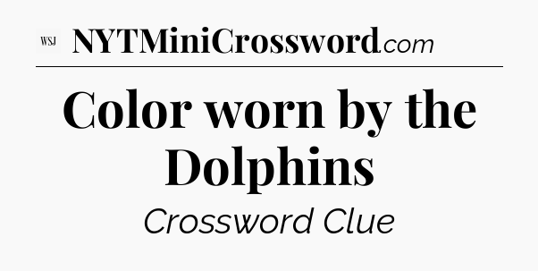 Color worn by the Dolphins - WSJ Crossword