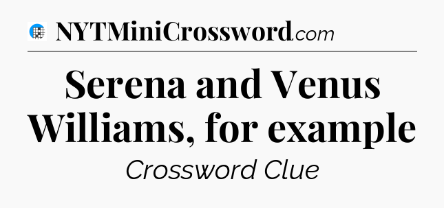 Serena and Venus Williams, for example Crossword Clue