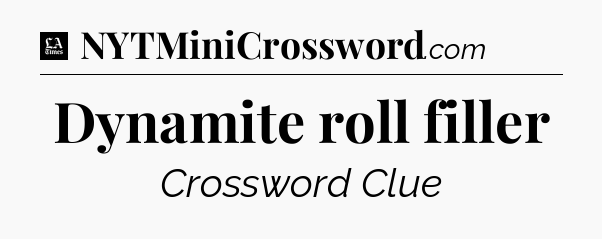 Dynamite roll filler - LA Times Crossword