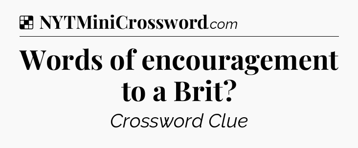 Solution: Words of encouragement to a Brit - NYT Crossword