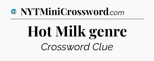 Hot Milk genre Crossword Clue