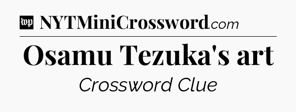 Osamu Tezuka's art Crossword Clue