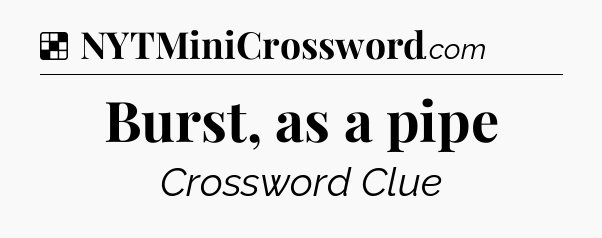 Solution: Burst, as a pipe - NYT Crossword