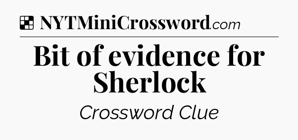 Solution: Bit of evidence for Sherlock - NYT Crossword