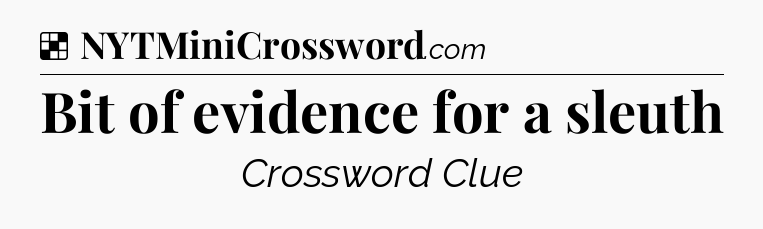 Solution: Bit of evidence for a sleuth - NYT Crossword