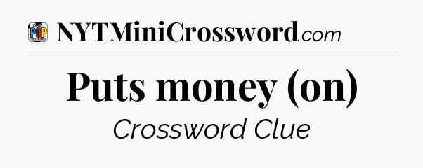 Puts money (on) Crossword Clue