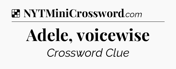 Solution: Adele, voicewise - NYT Crossword