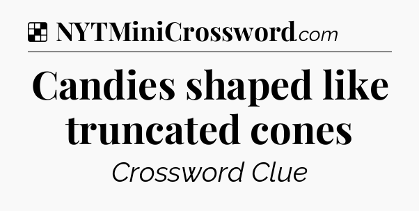 Solution: Candies shaped like truncated cones - NYT Crossword