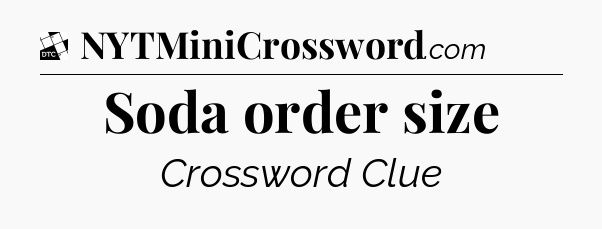 Soda order size - Daily Themed Mini Crossword