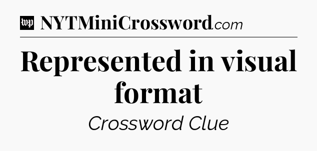 Represented in visual format Crossword Clue
