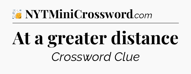 At a greater distance - 7 Little Words