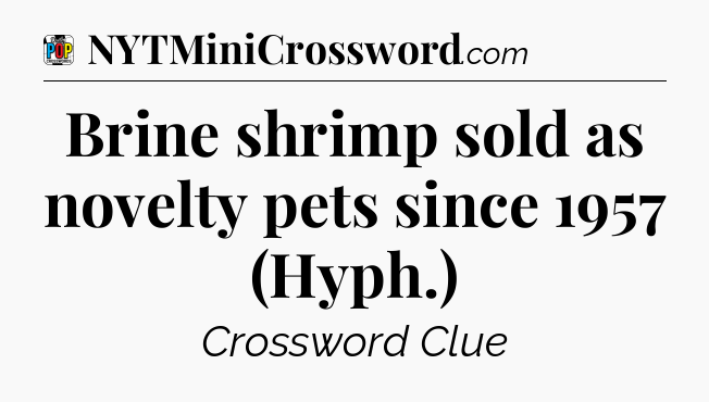Brine shrimp sold as novelty pets since 1957 (Hyph.) Crossword Clue