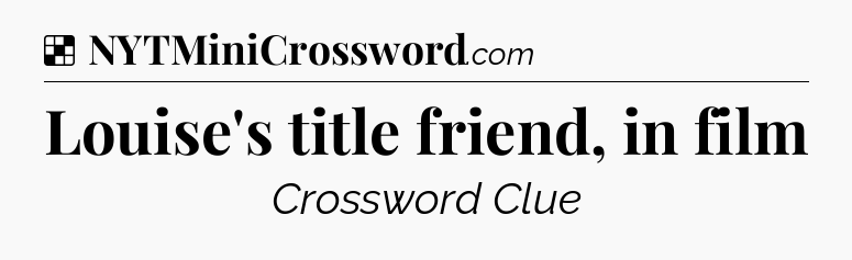 Solution: Louise's title friend, in film - NYT Crossword