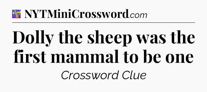 Dolly the sheep was the first mammal to be one Codycross