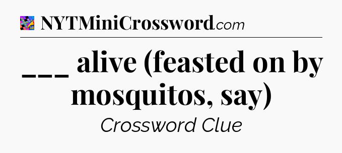 ___ alive (feasted on by mosquitos, say) Crossword Clue
