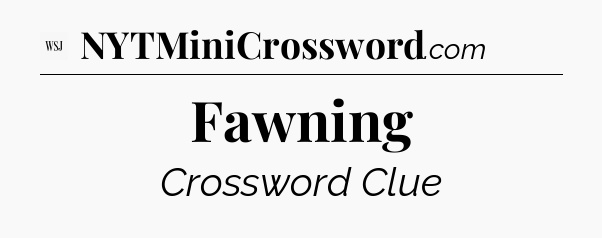 Fawning - WSJ Crossword