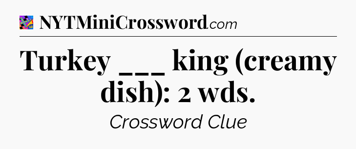 Turkey ___ king (creamy dish): 2 wds Crossword Clue