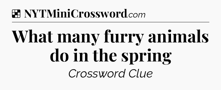 Solution: What many furry animals do in the spring - NYT Crossword