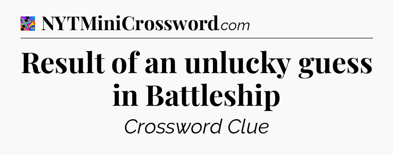 Result of an unlucky guess in Battleship Crossword Clue