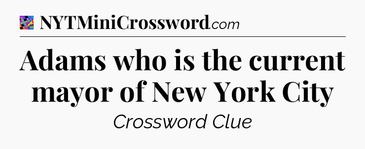 Adams who is the current mayor of New York City Crossword Clue