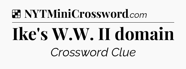 Solution: Ike's W.W. II domain - NYT Crossword