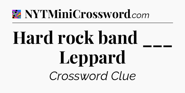 Hard rock band ___ Leppard Crossword Clue