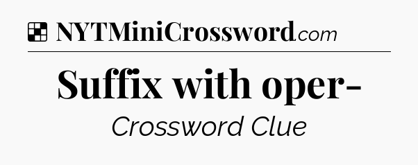Solution: Suffix with oper- - NYT Crossword