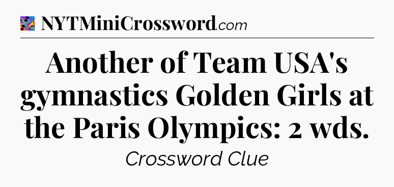 Another of Team USA's gymnastics Golden Girls at the Paris Olympics: 2 wds Crossword Clue