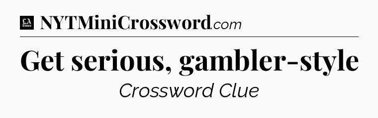 Get serious, gambler-style - LA Times Crossword