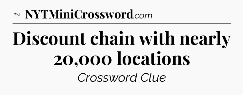 Discount chain with nearly 20,000 locations - WSJ Crossword