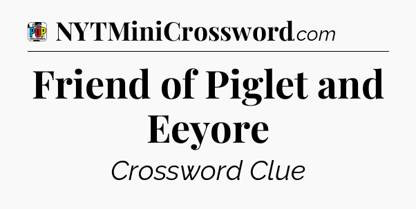 Friend of Piglet and Eeyore Crossword Clue