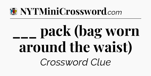 ___ pack (bag worn around the waist) Crossword Clue