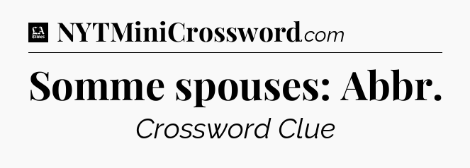 Somme spouses: Abbr - LA Times Crossword