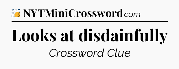 Looks at disdainfully - 7 Little Words