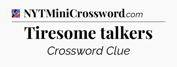 Tiresome talkers Crossword Clue