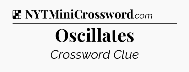Solution: Oscillates - NYT Crossword