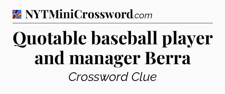 Quotable baseball player and manager Berra Crossword Clue