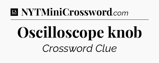 Oscilloscope knob - LA Times Crossword