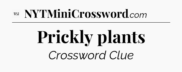 Prickly plants - WSJ Crossword