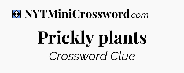 Solution: Prickly plants - NYT Mini Crossword