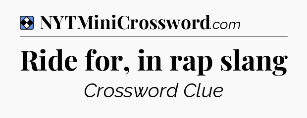 Solution: Ride for, in rap slang - NYT Mini Crossword