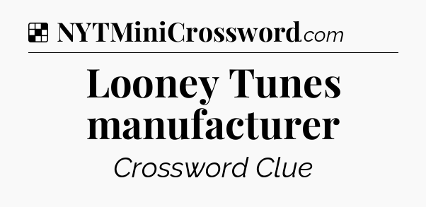 Solution: Looney Tunes manufacturer - NYT Crossword