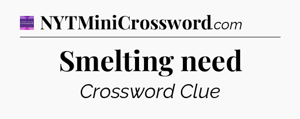 Smelting need - Thomas Joseph Crossword